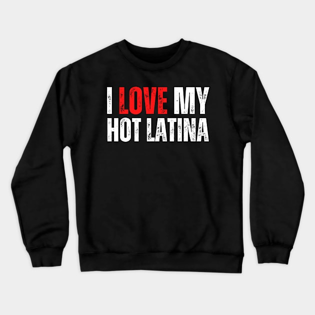 i love my hot latina girlfriend, i hot latina Crewneck Sweatshirt by KinneyStickerShirts